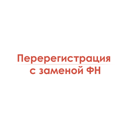 Перерегистрация с заменой ФН