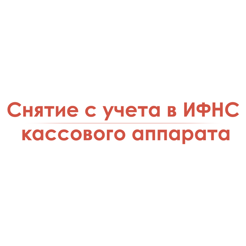 Снятие с учета в ИФНС кассового аппарата